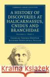 A History of Discoveries at Halicarnassus, Cnidus and Branchidae Charles Thomas Newton Richard Popplewell Pullan 9781108027274 Cambridge University Press