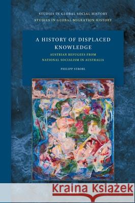 A History of Displaced Knowledge: Austrian Refugees from National Socialism in Australia Philipp Strobl 9789004714922 Brill - książka