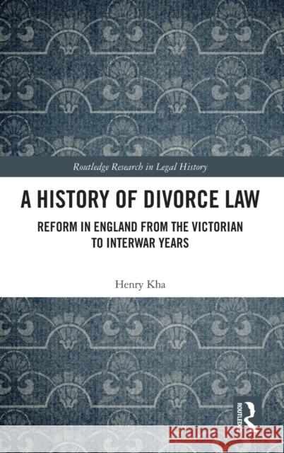 A History of Divorce Law: Reform in England from the Victorian to Interwar Years Henry Kha 9780367420062 Routledge - książka