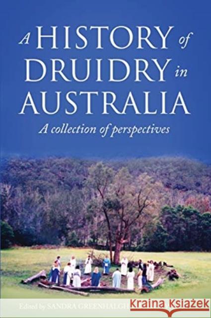 A History of Druidry in Australia: A collection of perspectives Sandra Greenhalgh Elkie White 9780648270133 Byrning Tyger - książka