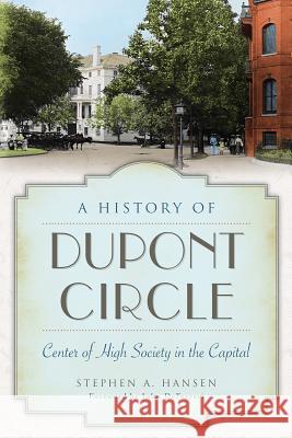 A History of Dupont Circle: Center of High Society in the Capital Stephen A. Hansen 9781626195646 History Press - książka