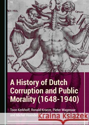 A History of Dutch Corruption and Public Morality (1648-1940) Toon Kerkhoff Ronald Kroeze 9781527549807 Cambridge Scholars Publishing - książka