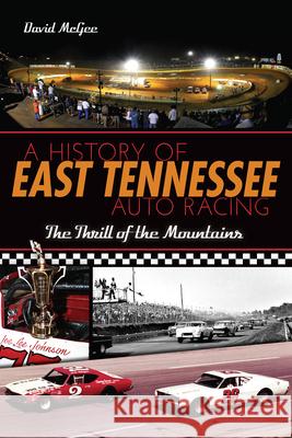 A History of East Tennessee Auto Racing: The Thrill of the Mountains David McGee 9781626191372 History Press - książka