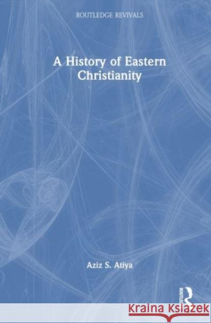 A History of Eastern Christianity Aziz S. Atiya 9781032505619 Routledge - książka