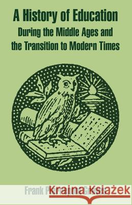 A History of Education During the Middle Ages and the Transition to Modern Times Frank Pierrepont Graves 9781410216304 University Press of the Pacific - książka