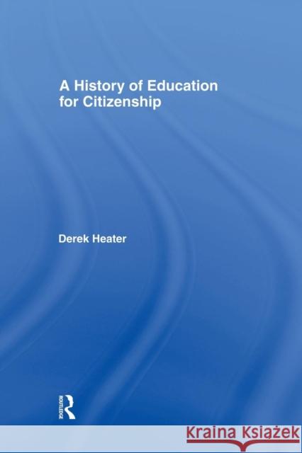 A History of Education for Citizenship Derek Benjamin Heater 9781138866409 Routledge - książka