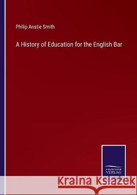 A History of Education for the English Bar Philip Anstie Smith 9783375101046 Salzwasser-Verlag - książka