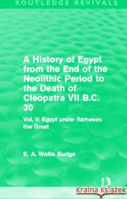 A History of Egypt from the End of the Neolithic Period to the Death of Cleopatra VII B.C. 30 : Vol. V: Egypt under Rameses the Great E. A. Wallis Budge 9780415810920 Routledge - książka
