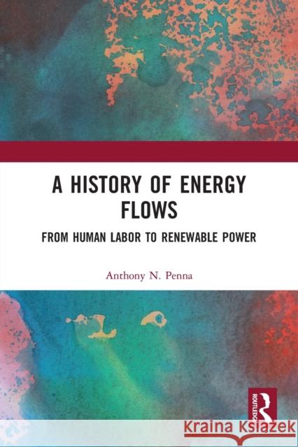 A History of Energy Flows: From Human Labor to Renewable Power Anthony N. Penna 9780367777067 Routledge - książka