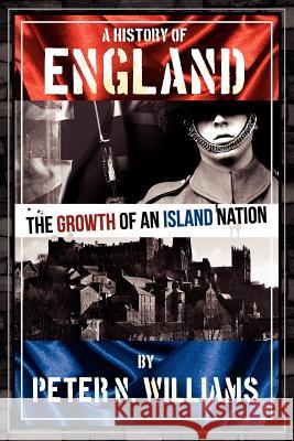 A History of England The Growth of an Island Nation Peter N. Williams 9781435795556 Lulu.com - książka