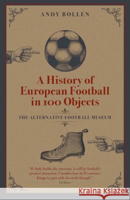 A History of European Football in 100 Objects: The Alternative Football Museum ANDY BOLLEN 9781801500586 Pitch Publishing Ltd - książka