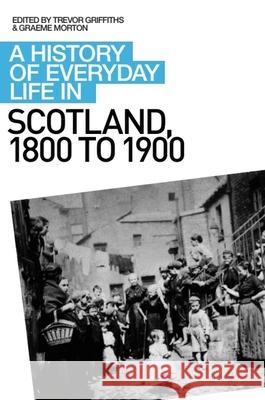 A History of Everyday Life in Scotland, 1800 to 1900 Graeme Morton, Trevor Griffiths 9780748621699 Edinburgh University Press - książka