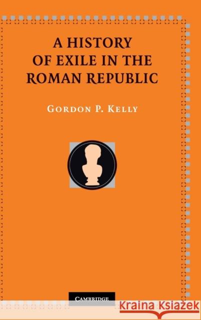 A History of Exile in the Roman Republic Gordon P. Kelly 9780521848602 Cambridge University Press - książka