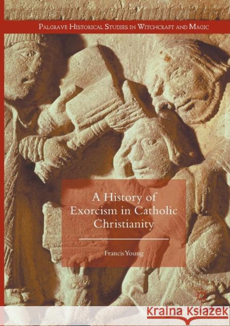 A History of Exorcism in Catholic Christianity Francis Young 9783319804910 Palgrave MacMillan - książka