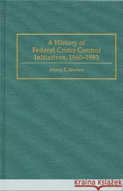 A History of Federal Crime Control Initiatives, 1960-1993 Nancy E. Marion 9780275946494 Praeger Publishers - książka