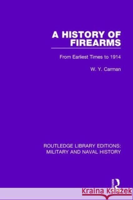 A History of Firearms: From Earliest Times to 1914 W. Y. Carman 9781138923379 Taylor & Francis Group - książka