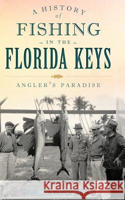 A History of Fishing in the Florida Keys: Angler's Paradise Bob T. Epstein 9781540221407 History Press Library Editions - książka