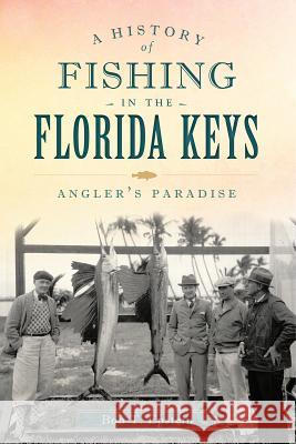 A History of Fishing in the Florida Keys: Angler's Paradise Bob Epstein 9781609499983 History Press - książka