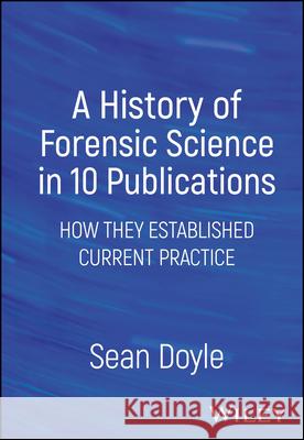 A History of Forensic Science in Publications: How  They Established Current Practice S Doyle 9781394170760 John Wiley & Sons Inc - książka