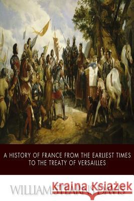 A History of France from the Earliest Times to the Treaty of Versailles William Stearns Davis 9781502350183 Createspace - książka