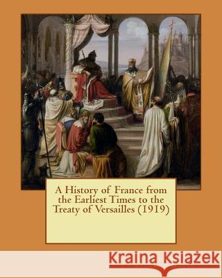 A History of France from the Earliest Times to the Treaty of Versailles (1919) William Stearns Davis 9781530291731 Createspace Independent Publishing Platform - książka