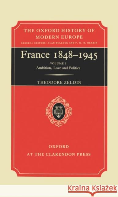 A History of French Passions 1848-1945: Volume I: Ambition, Love, and Politics Zeldin, Theodore 9780198221043 OXFORD UNIVERSITY PRESS ACADEM - książka