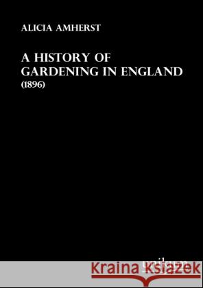 A History of Gardening in England : (1896) Amherst, Alicia 9783845711775 UNIKUM - książka