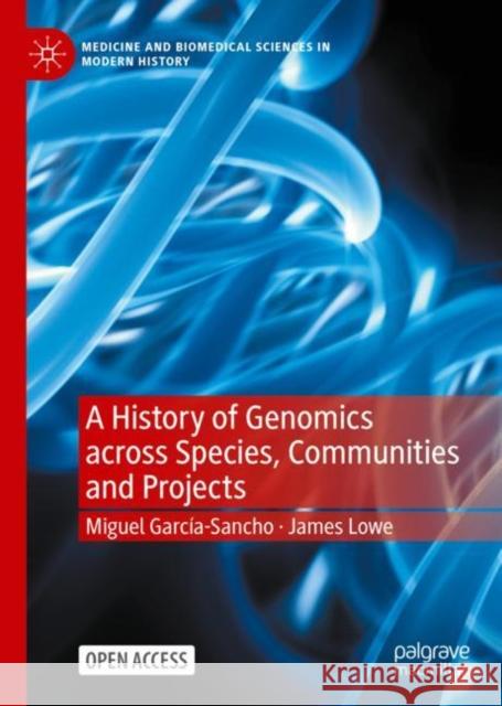 A History of Genomics Across Species, Communities and Projects García-Sancho, Miguel 9783031061295 Springer International Publishing AG - książka