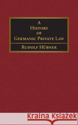 A History of Germanic Private Law [1918] Rudolf H?bner Francis S. Philbrick 9781584770657 Lawbook Exchange, Ltd. - książka