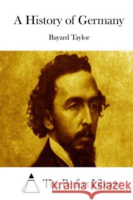 A History of Germany Bayard Taylor The Perfect Library 9781512082678 Createspace - książka