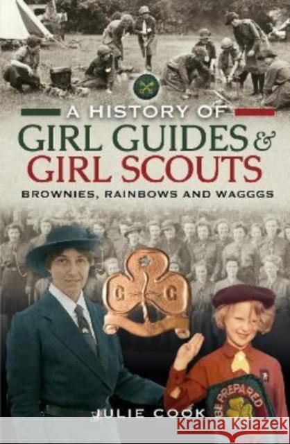 A History of Girl Guides and Girl Scouts: Brownies, Rainbows and WAGGGS Julie Cook 9781399003414 Pen & Sword Books Ltd - książka