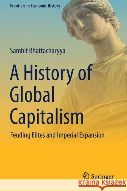 A History of Global Capitalism: Feuding Elites and Imperial Expansion Bhattacharyya, Sambit 9783030587383 Springer International Publishing - książka