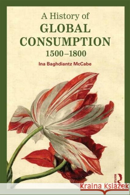 A History of Global Consumption: 1500-1800 Ina Baghdiant 9780415507929 Routledge - książka