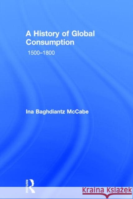 A History of Global Consumption: 1500 - 1800 Ina Baghdiant 9780415507912 Routledge - książka