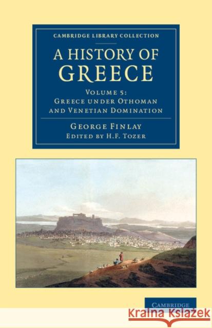 A History of Greece: From Its Conquest by the Romans to the Present Time, B.C. 146 to A.D. 1864 George Finlay H. F. Tozer 9781108078375 Cambridge University Press - książka