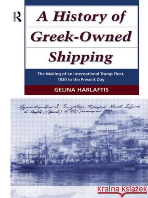 A History of Greek-Owned Shipping: The Making of an International Tramp Fleet, 1830 to the Present Day Harlaftis, Gelina 9780415000185 Routledge - książka
