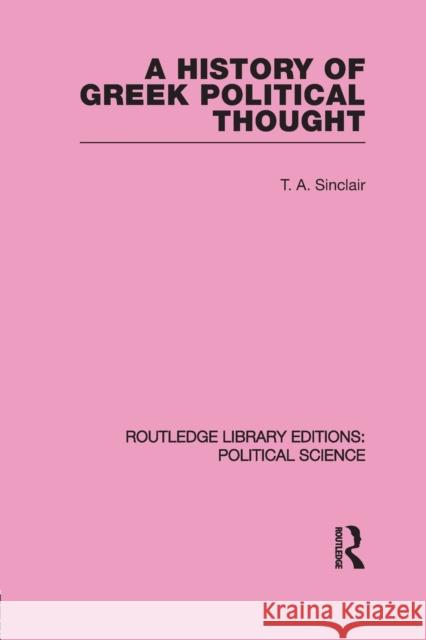 A History of Greek Political Thought (Routledge Library Editions: Political Science Volume 34) T. A. Sinclair 9780415645553 Taylor & Francis Group - książka