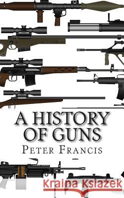 A History of Guns Peter Francis 9781496155474 Createspace - książka