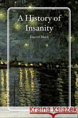 A History of Insanity Darryl Mars 9781439241653 Booksurge Publishing - książka