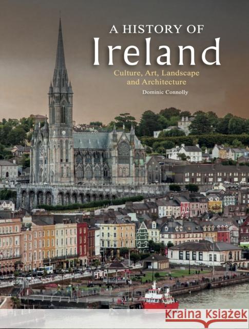 A History of Ireland: Culture, Art, Landscape and Architecture Dominic Connolly 9781838866143 Amber Books Ltd - książka