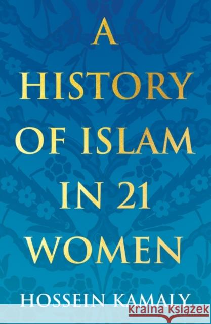 A History of Islam in 21 Women Hossein Kamaly 9781786078780 Oneworld Publications - książka