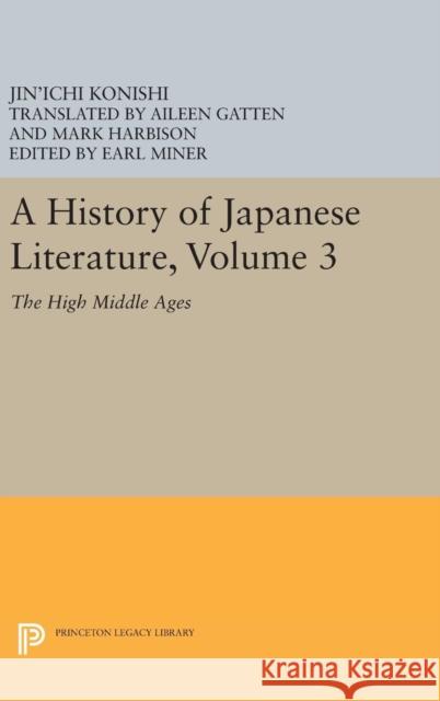 A History of Japanese Literature, Volume 3: The High Middle Ages Jin'ichi Konishi Earl Roy Miner Aileen Gatten 9780691633152 Princeton University Press - książka