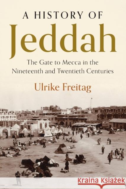 A History of Jeddah: The Gate to Mecca in the Nineteenth and Twentieth Centuries Freitag, Ulrike 9781108746205 Cambridge University Press - książka