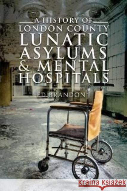 A History of London County Lunatic Asylums & Mental Hospitals Brandon, Ed 9781399008730 Pen & Sword Books Ltd - książka