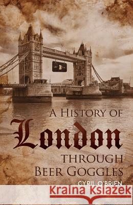 A History of London through Beer Goggles Cyril O'Brien 9781788234887 Austin Macauley Publishers - książka