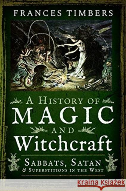 A History of Magic and Witchcraft: Sabbats, Satan and Superstitions in the West Frances Timbers 9781526757630 Pen & Sword Books Ltd - książka