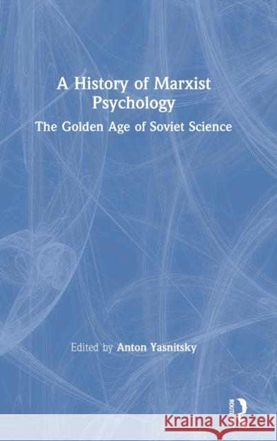A History of Marxist Psychology: The Golden Age of Soviet Science Yasnitsky, Anton 9780367340094 Routledge - książka