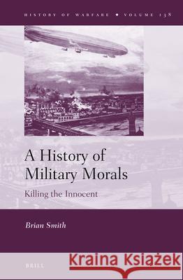 A History of Military Morals: Killing the Innocent Brian Smith 9789004513433 Brill - książka