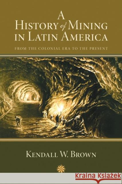 A History of Mining in Latin America: From the Colonial Era to the Present Brown, Kendall W. 9780826351067 University of New Mexico Press - książka