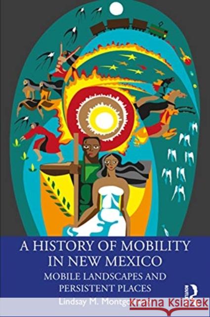 A History of Mobility in New Mexico: Mobile Landscapes and Persistent Places Lindsay M. Montgomery 9780367348007 Routledge - książka